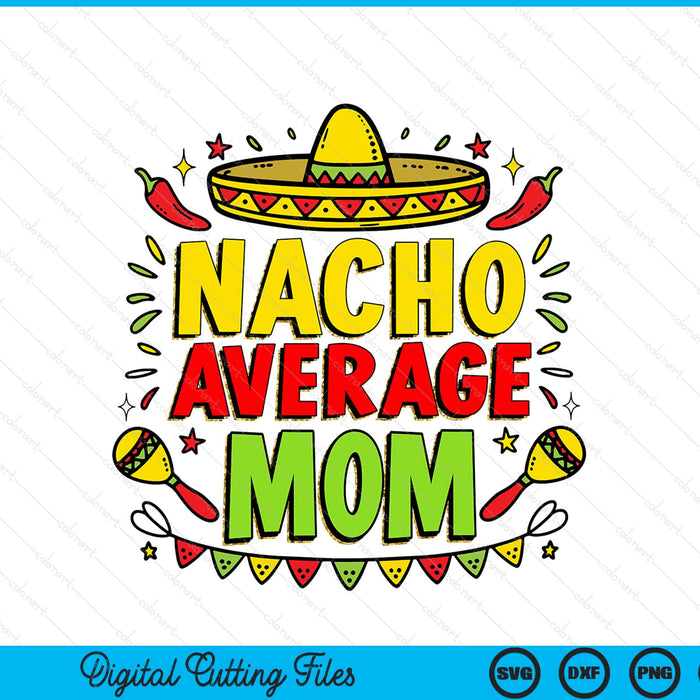 Nacho Average Mom Sublimation Funny Cinco De Mayo SVG PNG Digital Printable Files