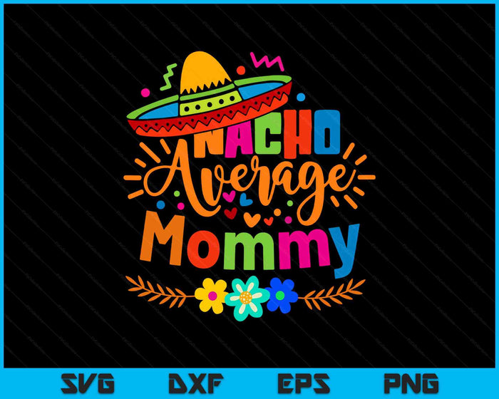 Nacho Average Mommy Cinco De Mayo Mexican Fiesta SVG PNG Digital Printable Files