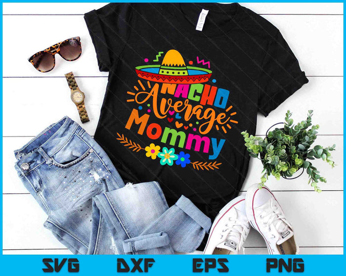 Nacho Average Mommy Cinco De Mayo Mexican Fiesta SVG PNG Digital Printable Files