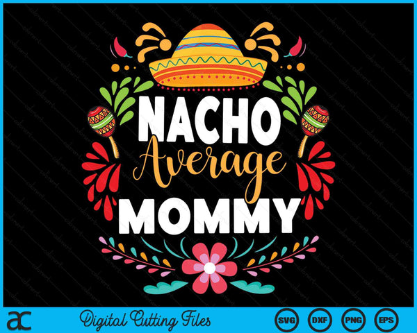 Nacho Average Mommy Cinco De Mayo Mexican Matching Family SVG PNG Digital Printable Files