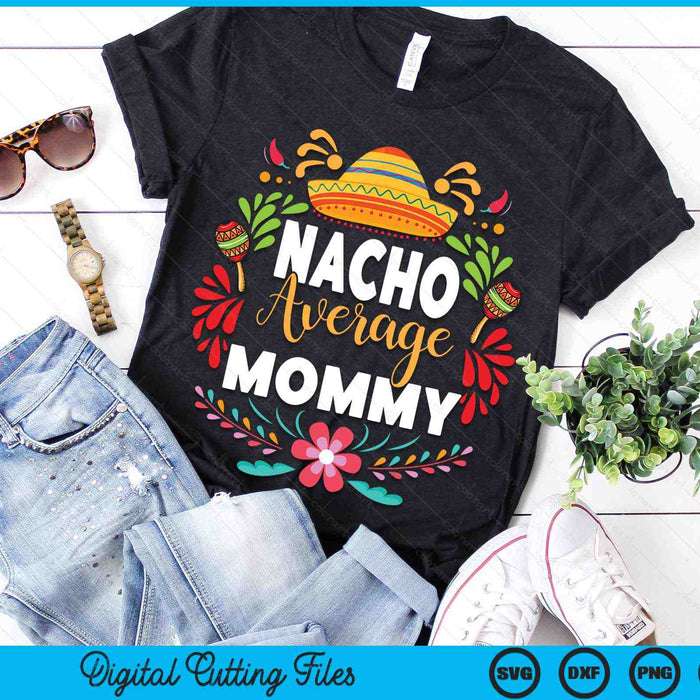 Nacho Average Mommy Cinco De Mayo Mexican Matching Family SVG PNG Digital Printable Files