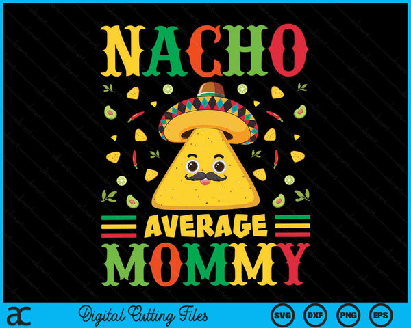 Nacho Average Mommy Cinco De Mayo Sombrero Mexican SVG PNG Digital Cutting Files