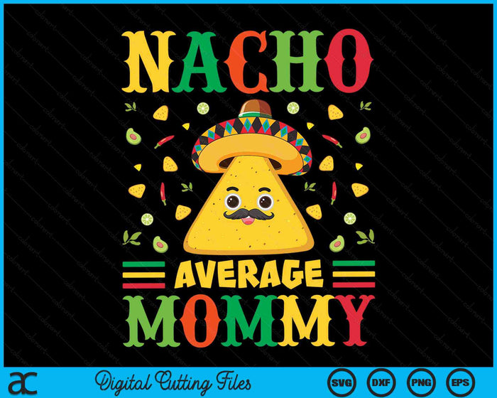 Nacho Average Mommy Cinco De Mayo Sombrero Mexican SVG PNG Digital Cutting Files