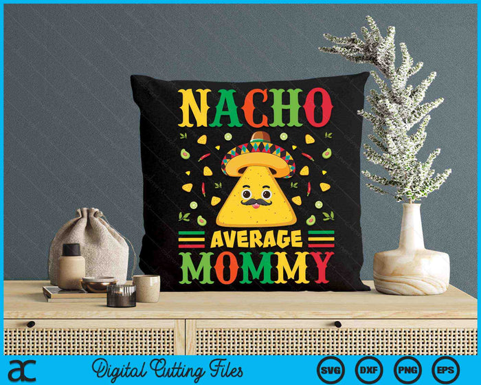 Nacho Average Mommy Cinco De Mayo Sombrero Mexican SVG PNG Digital Cutting Files