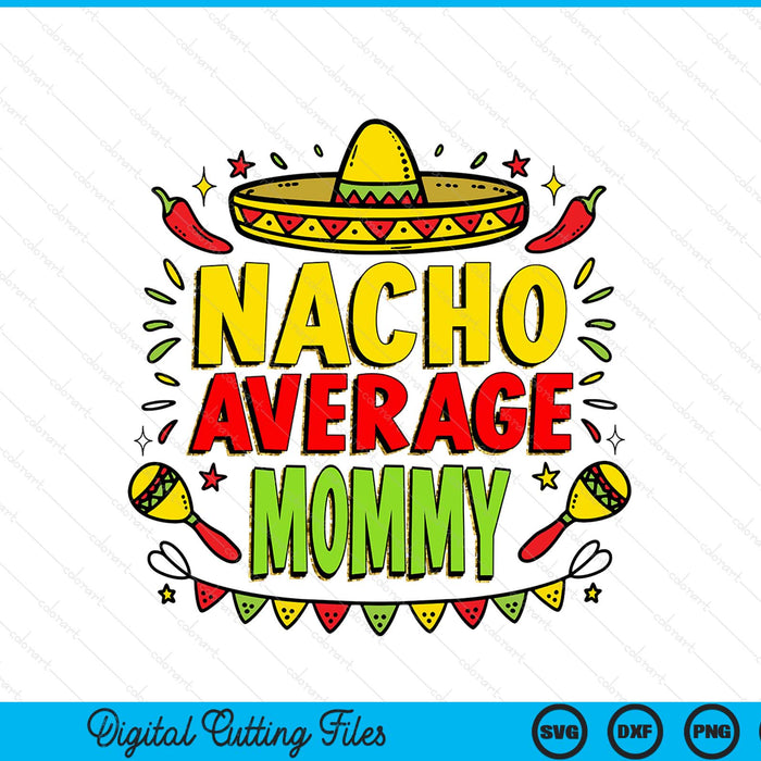 Nacho Average Mommy Sublimation Funny Cinco De Mayo SVG PNG Digital Printable Files