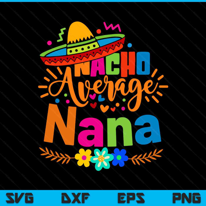 Nacho Average Nana Cinco De Mayo Mexican Fiesta SVG PNG Digital Printable Files