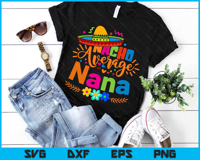 Nacho Average Nana Cinco De Mayo Mexican Fiesta SVG PNG Digital Printable Files