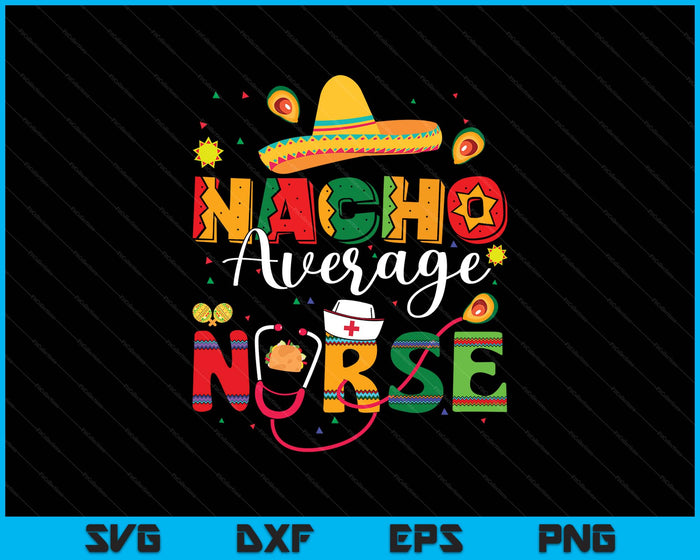 Nacho Average Nurse Cinco De Mayo Fiesta Mexican Nursing SVG PNG Digital Printable Files