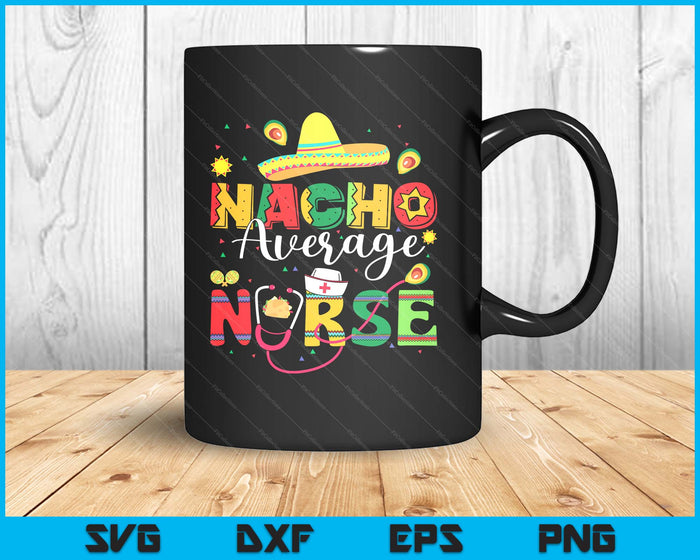 Nacho Average Nurse Cinco De Mayo Fiesta Mexican Nursing SVG PNG Digital Printable Files