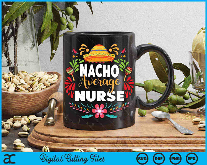 Nacho Average Nurse Cinco De Mayo Mexican Matching Family SVG PNG Cutting Printable Files