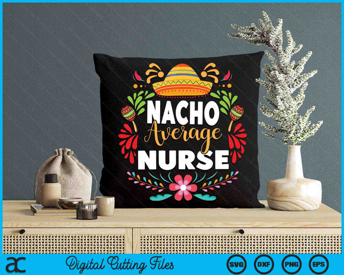 Nacho Average Nurse Cinco De Mayo Mexican Matching Family SVG PNG Cutting Printable Files