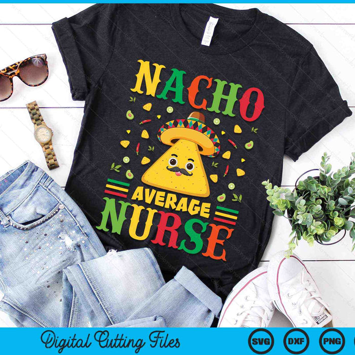 Nacho Average Nurse Cinco De Mayo Sombrero Mexican SVG PNG Digital Cutting Files