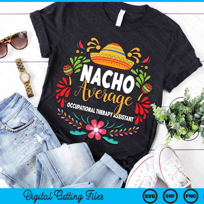 Nacho Average Occupational Therapy Assistant Cinco De Mayo Mexican Matching Family SVG PNG Digital Cutting Files