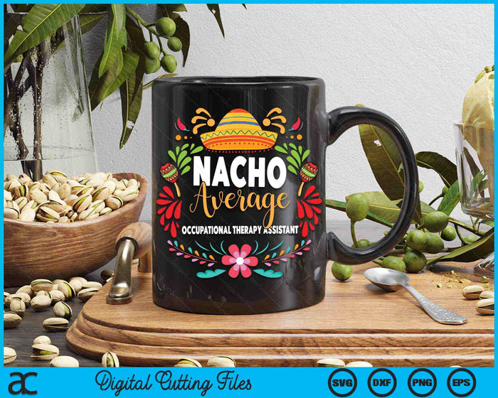 Nacho Average Occupational Therapy Assistant Cinco De Mayo Mexican Matching Family SVG PNG Digital Cutting Files