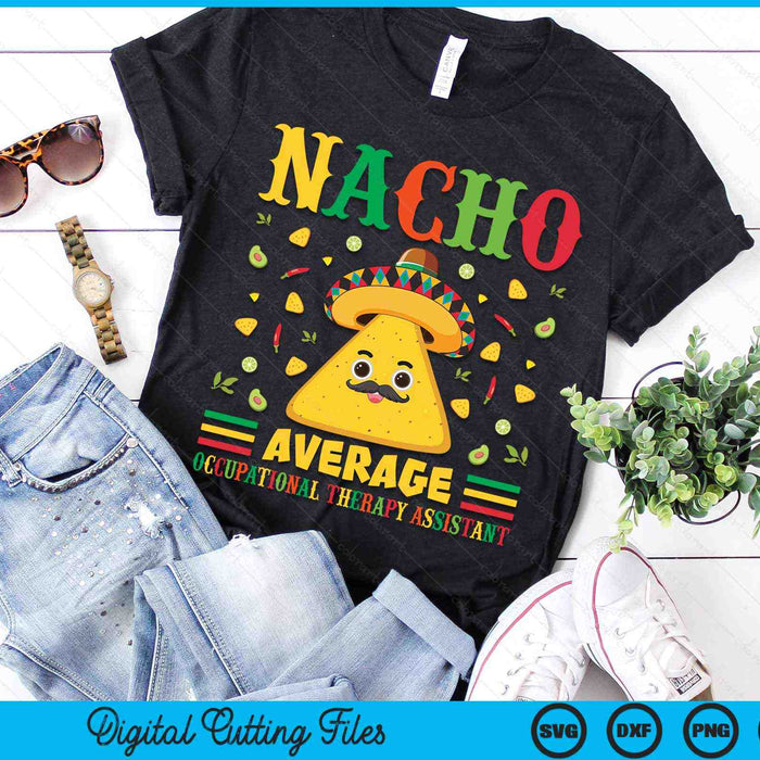 Nacho Average Occupational Therapy Assistant Cinco De Mayo Sombrero Mexican SVG PNG Digital Cutting Files