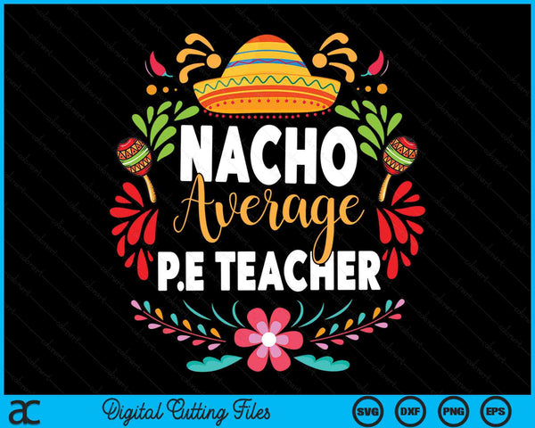 Nacho Average P E Teacher Cinco De Mayo Mexican Matching Family SVG PNG Digital Cutting Files