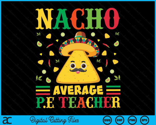 Nacho Average P E Teacher Cinco De Mayo Sombrero Mexican SVG PNG Digital Cutting Files