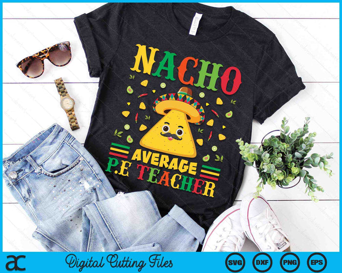 Nacho Average P E Teacher Cinco De Mayo Sombrero Mexican SVG PNG Digital Cutting Files