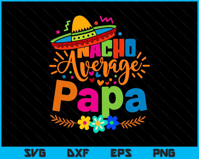 Nacho Average Papa Cinco De Mayo Mexican Fiesta SVG PNG Digital Printable Files