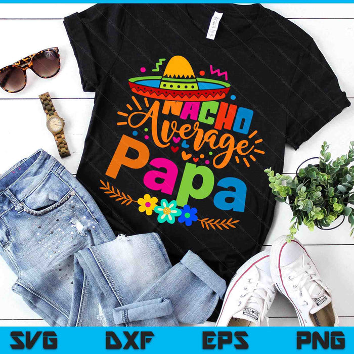 Nacho Average Papa Cinco De Mayo Mexican Fiesta SVG PNG Digital Printable Files