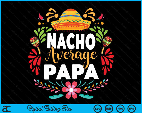 Nacho Average Papa Cinco De Mayo Mexican Matching Family SVG PNG Digital Printable Files