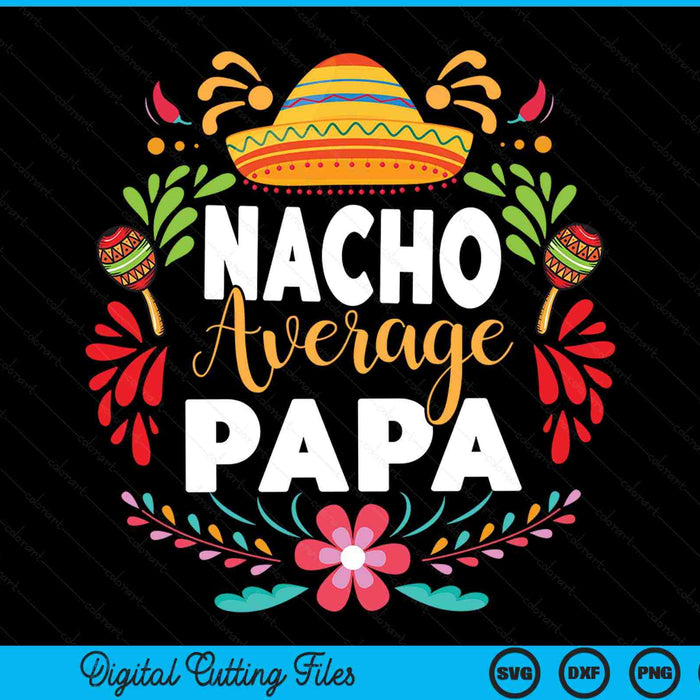Nacho Average Papa Cinco De Mayo Mexican Matching Family SVG PNG Digital Printable Files
