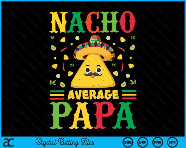 Nacho Average Papa Cinco De Mayo Sombrero Mexican SVG PNG Digital Cutting Files