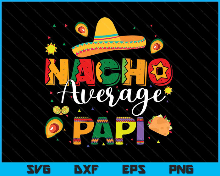 Nacho Average Papi Cinco De Mayo Fiesta Mexican Papi SVG PNG Digital Printable Files