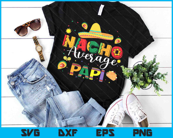 Nacho Average Papi Cinco De Mayo Fiesta Mexican Papi SVG PNG Digital Printable Files