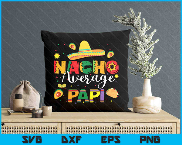 Nacho Average Papi Cinco De Mayo Fiesta Mexican Papi SVG PNG Digital Printable Files