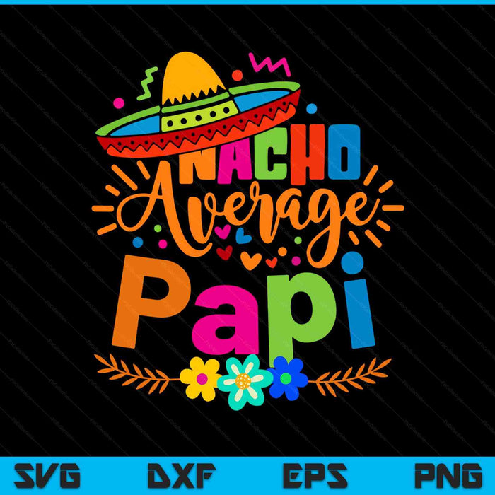 Nacho Average Papi Cinco De Mayo Mexican Fiesta SVG PNG Digital Printable Files