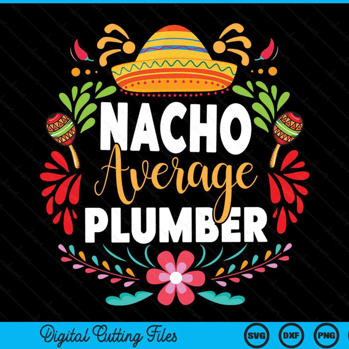 Nacho Average Plumber Cinco De Mayo Mexican Matching Family SVG PNG Cutting Printable Files