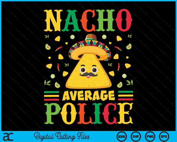 Nacho Average Police Cinco De Mayo Sombrero Mexican SVG PNG Digital Cutting Files