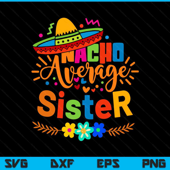 Nacho Average Sister Cinco De Mayo Mexican Fiesta SVG PNG Digital Printable Files