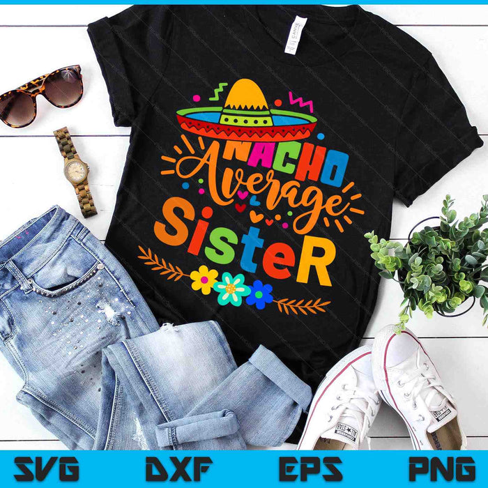 Nacho Average Sister Cinco De Mayo Mexican Fiesta SVG PNG Digital Printable Files