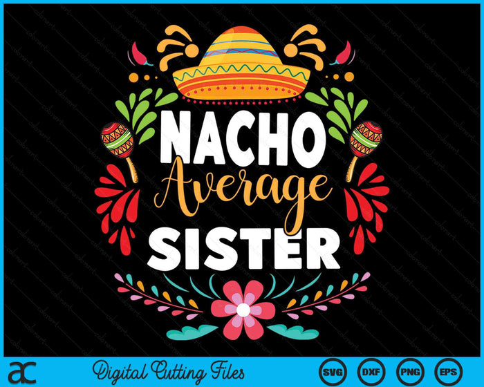 Nacho Average Sister Cinco De Mayo Mexican Matching Family SVG PNG Digital Printable Files