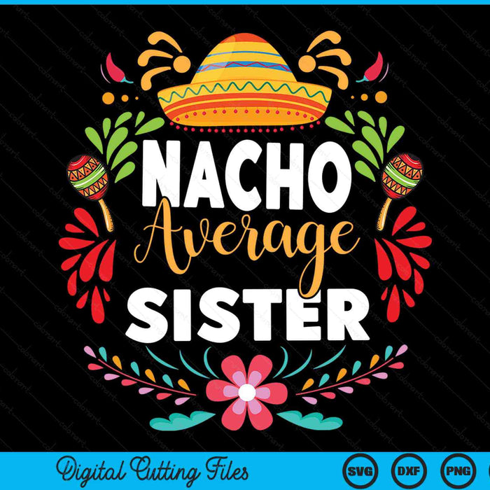 Nacho Average Sister Cinco De Mayo Mexican Matching Family SVG PNG Digital Printable Files