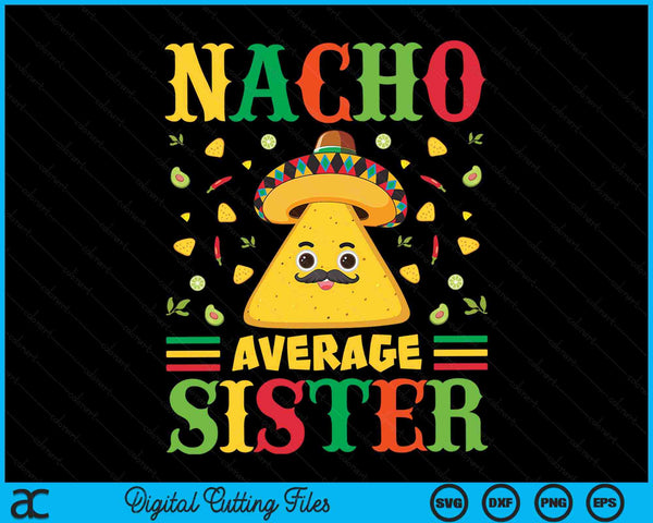 Nacho Average Sister Cinco De Mayo Sombrero Mexican SVG PNG Digital Cutting Files