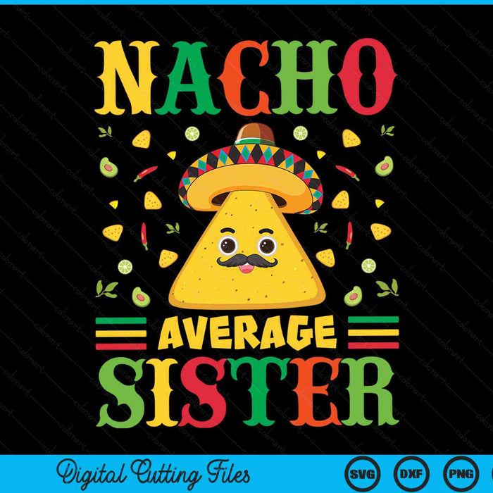 Nacho Average Sister Cinco De Mayo Sombrero Mexican SVG PNG Digital Cutting Files