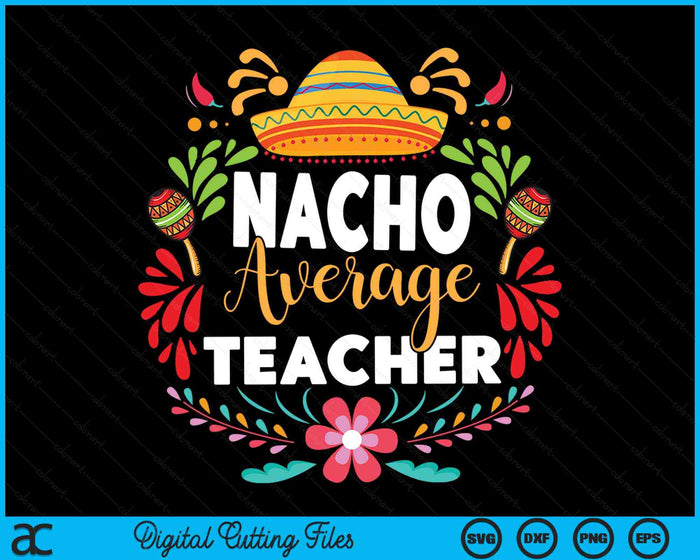 Nacho Average Teacher Cinco De Mayo Mexican Matching Family SVG PNG Cutting Printable Files