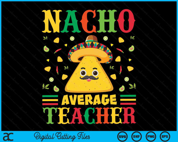 Nacho Average Teacher Cinco De Mayo Sombrero Mexican SVG PNG Digital Cutting Files