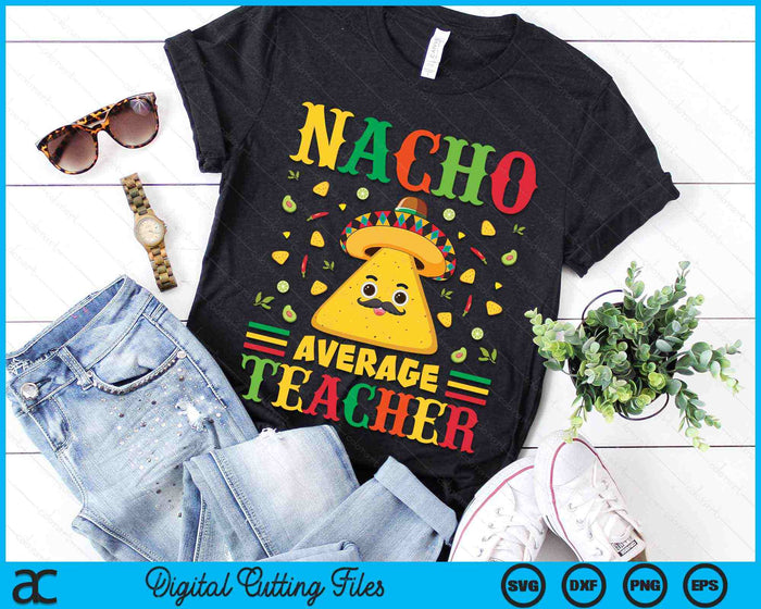 Nacho Average Teacher Cinco De Mayo Sombrero Mexican SVG PNG Digital Cutting Files