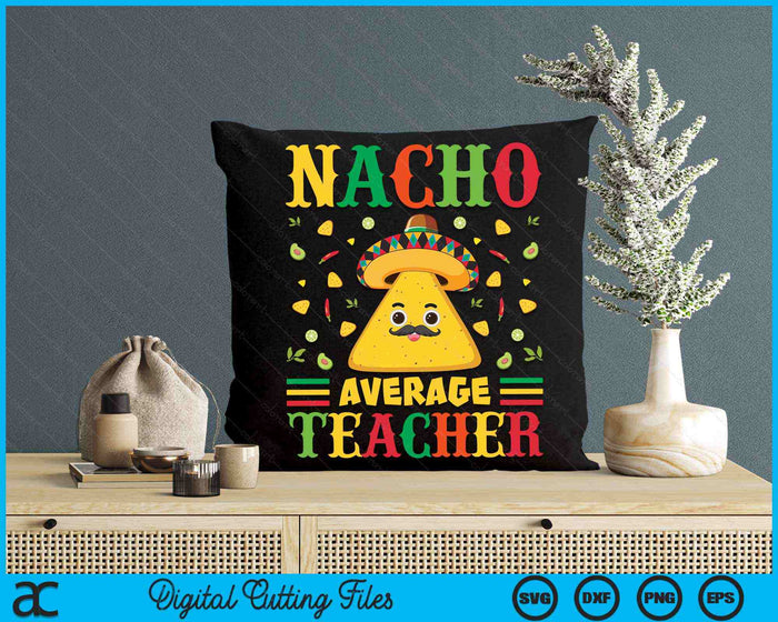 Nacho Average Teacher Cinco De Mayo Sombrero Mexican SVG PNG Digital Cutting Files