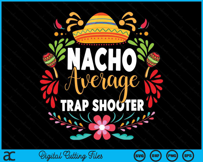 Nacho Average Trap Shooter Cinco De Mayo Mexican Matching Family SVG PNG Cutting Printable Files