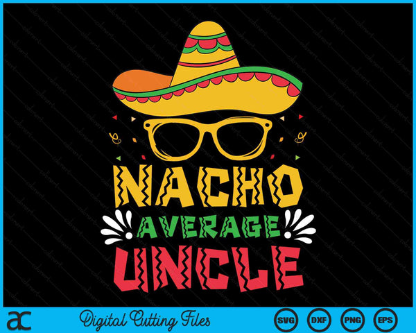 Nacho Average Uncle Cinco De Mayo Men Sombrero SVG PNG Digital Cutting Files