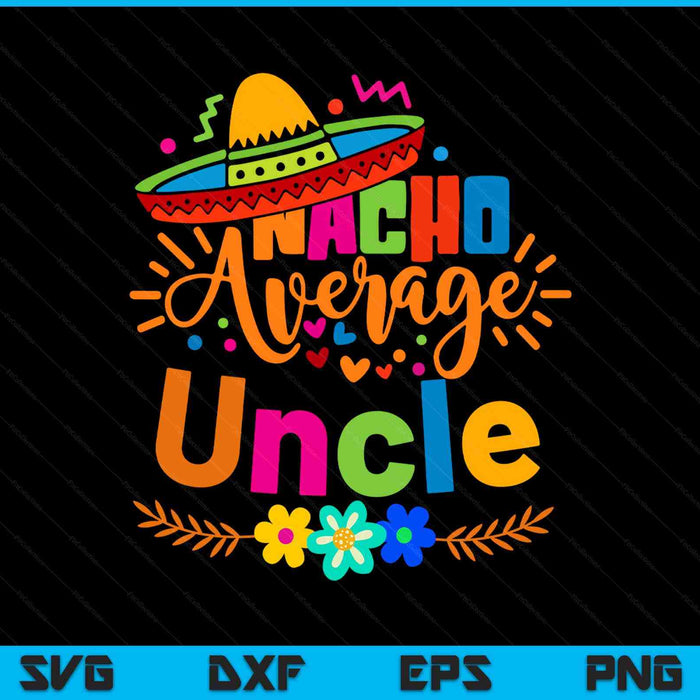 Nacho Average Uncle Cinco De Mayo Mexican Fiesta SVG PNG Digital Printable Files
