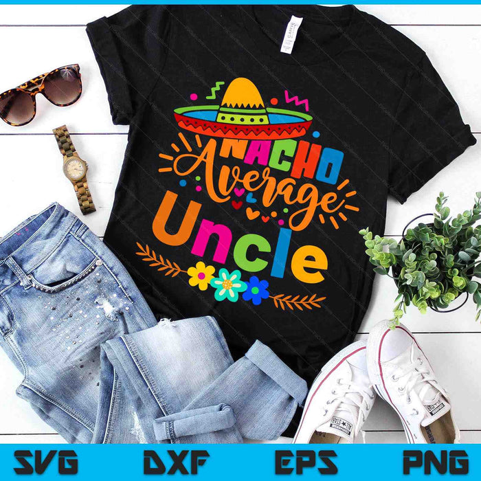 Nacho Average Uncle Cinco De Mayo Mexican Fiesta SVG PNG Digital Printable Files