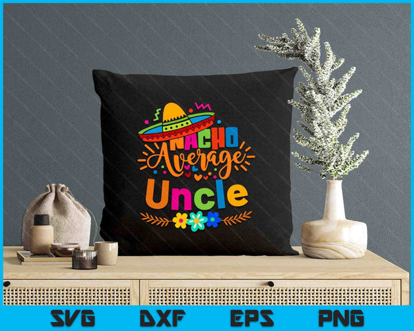 Nacho Average Uncle Cinco De Mayo Mexican Fiesta SVG PNG Digital Printable Files