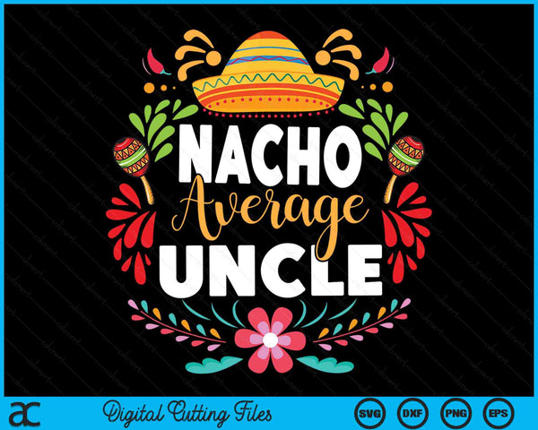 Nacho Average Uncle Cinco De Mayo Mexican Matching Family SVG PNG Digital Printable Files