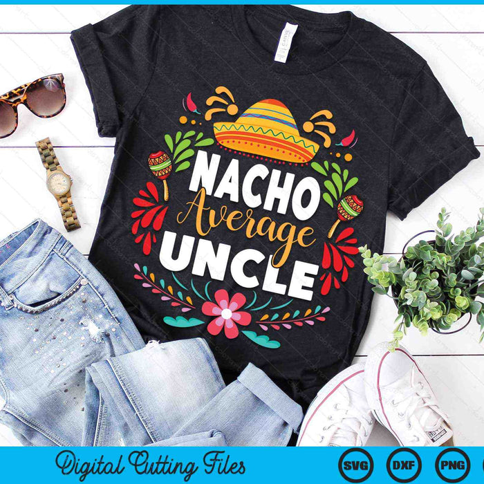 Nacho Average Uncle Cinco De Mayo Mexican Matching Family SVG PNG Digital Printable Files